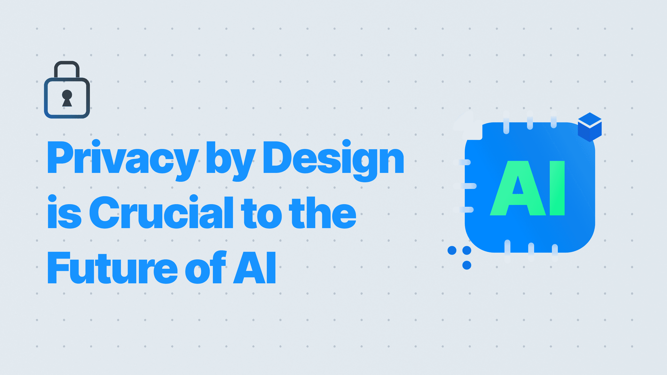 Privacy by Design is Crucial to AI